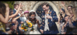 How many weddings have you filmed? How many weddings have you filmed?